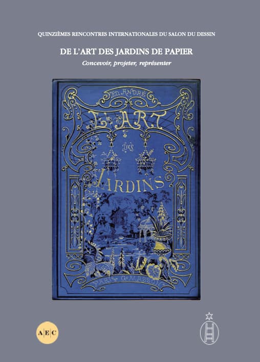 Actes du colloque De l’art des jardins de papier - Tome I - Concevoir, projeter, représenter.